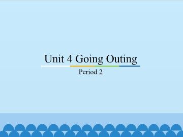 Unit 4 Going Outing-Period 2_课件1