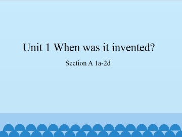 Unit 1   When was it invented?-Section A 1a-2d_课件1