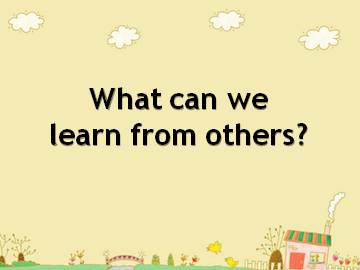 What can we learn from others?_课件1