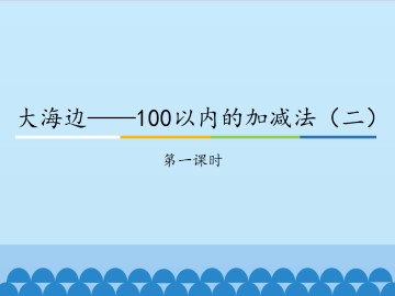 大海边——100以内的加减法（二）-第一课时_课件1