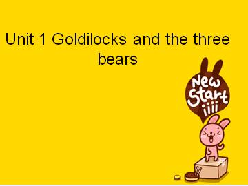 Unit 1 Goldilock and the three bears_课件1