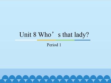 Unit 8 Who's that lady？-Period 1_课件1