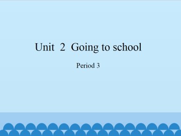 Unit  2  Going to school-Period 3_课件1