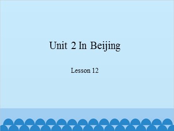Unit 2 In Beijing-Lesson 12_课件1