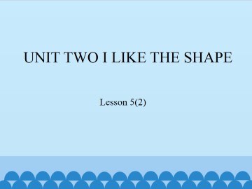 UNIT TWO  I LIKE SHAPE-Lesson 5(2)_课件1