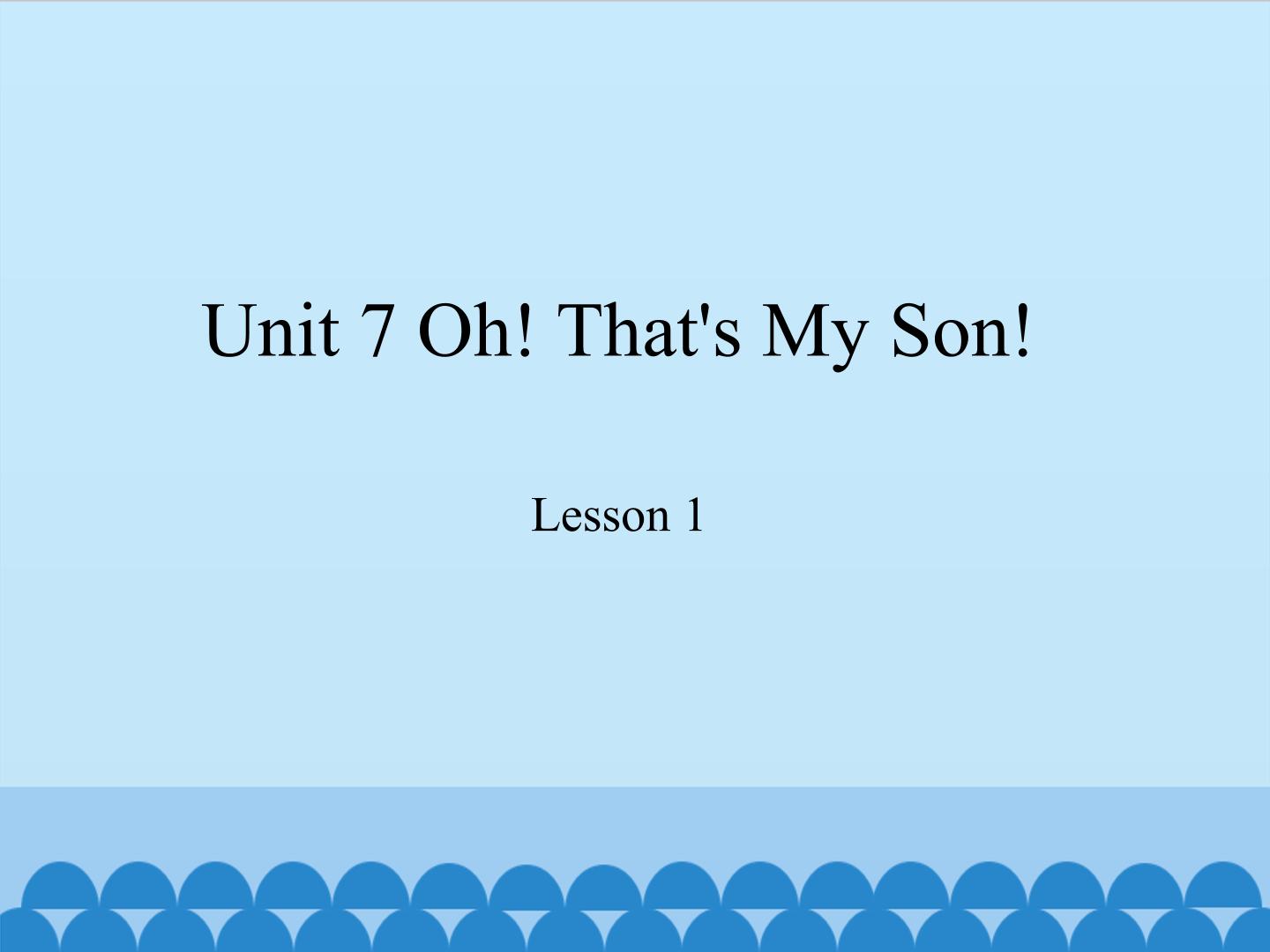 unit 7 oh! that's my son! lesson 1