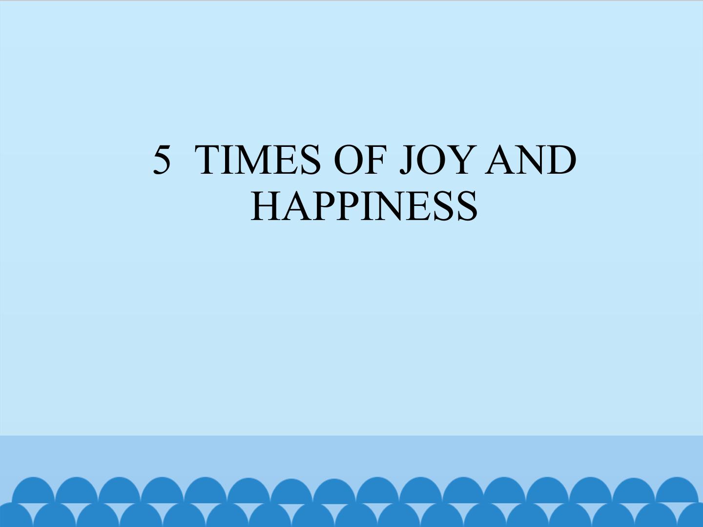 5  TIMES OF JOY AND HAPPINESS_课件1