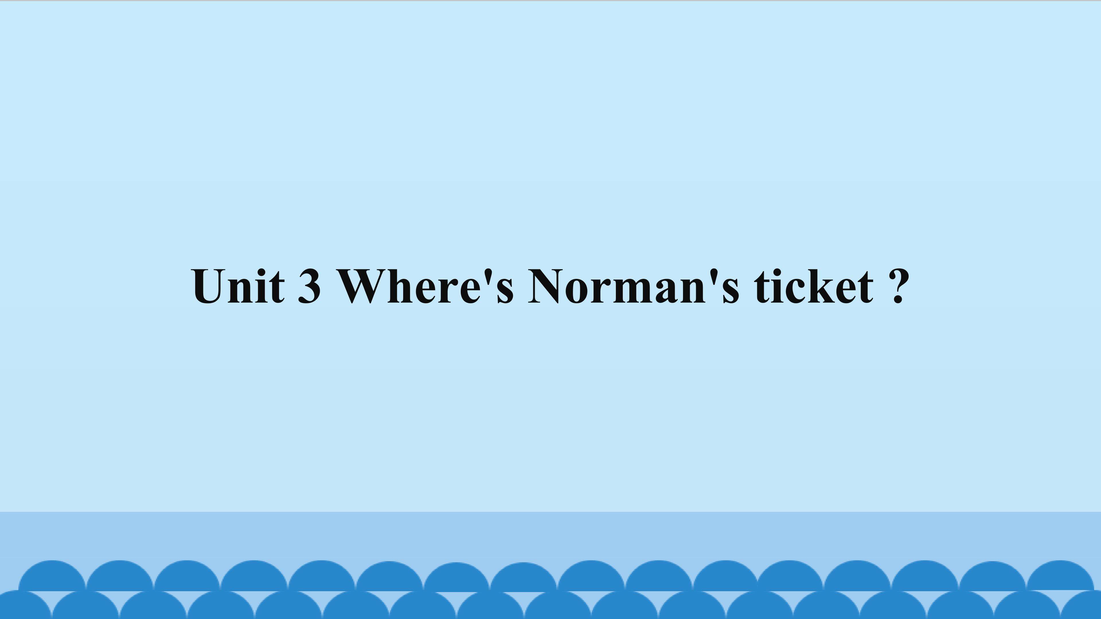 Unit 3 Where's Norman's ticket ?_课件1