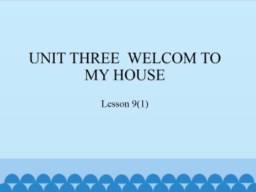 UNIT THREE  WELCOM TO MY HOUSE-Lesson 9(1)_课件1