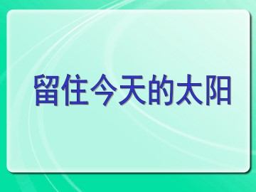 留住今天的太阳_课件1