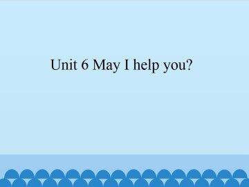 Unit 6 May I help you?_课件1