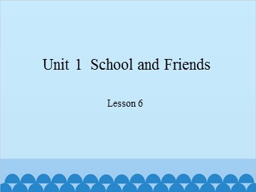 Unit 1  School and Friends-Lesson 6_课件1