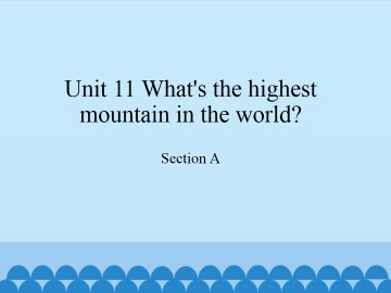 Unit 11   What's the highest mountain in the world?-Section A_课件1