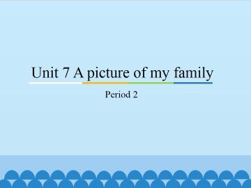 Unit 7 A picture of my family-Period 2_课件1