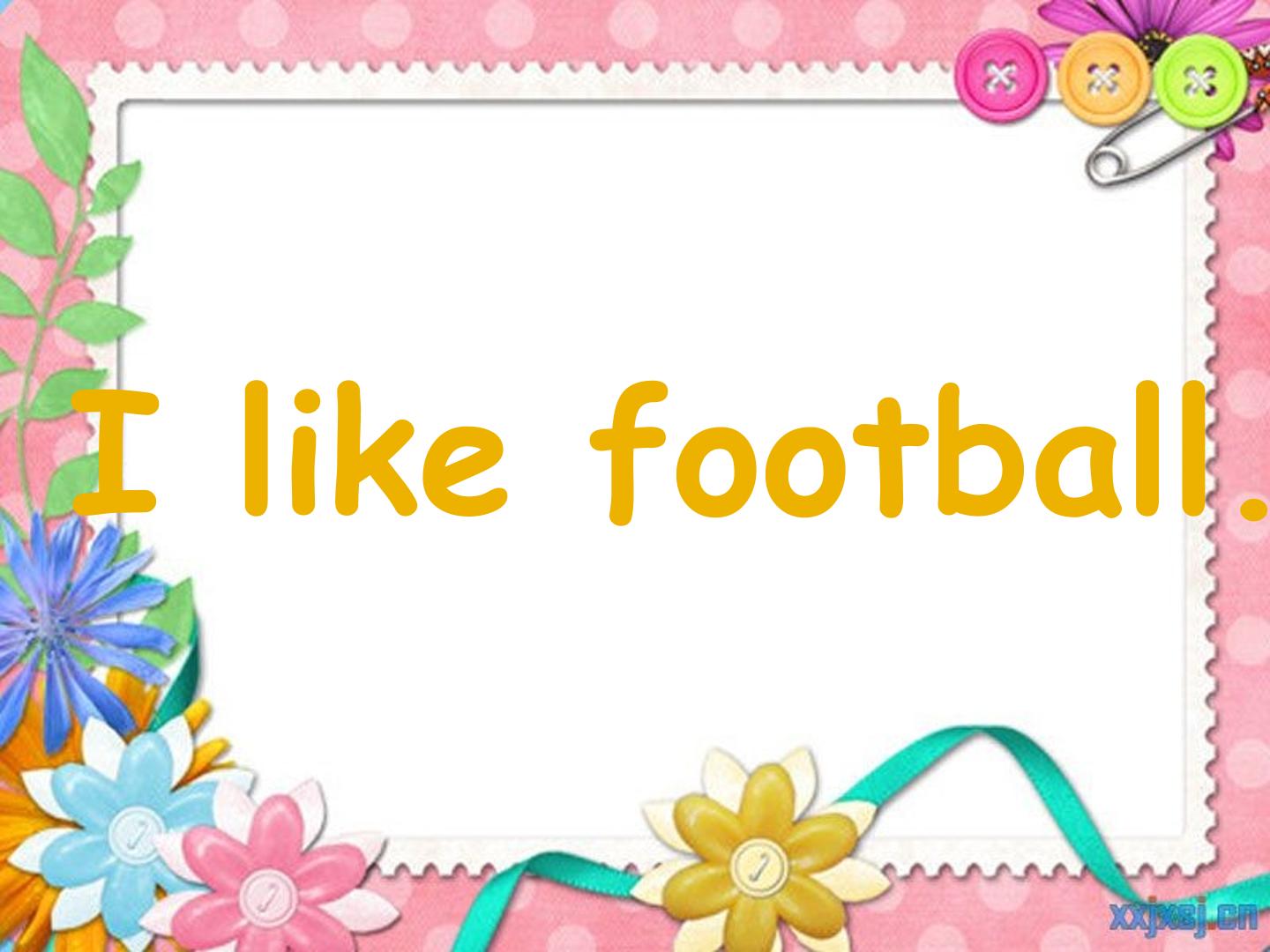 I like football