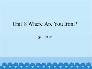 Unit 8 Where Are You from 第三课时_课件1