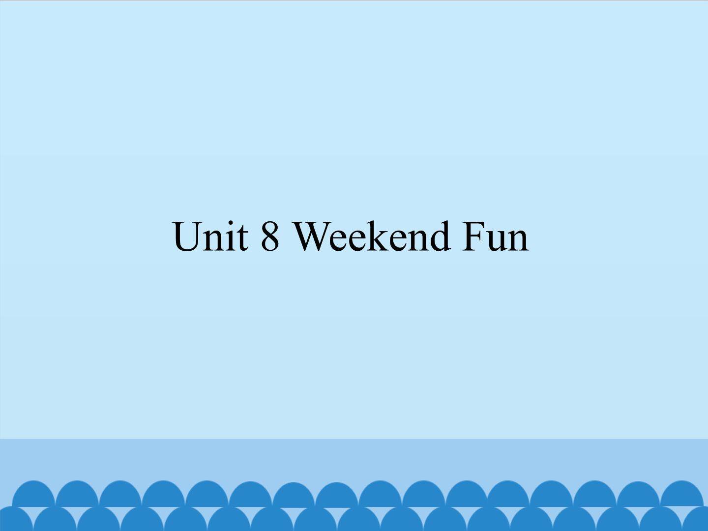 Unit 8 Weekend Fun_课件1