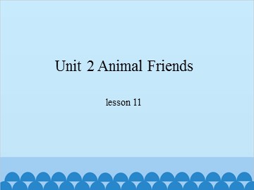 Unit 2 Animal Friends-lesson 11_课件1