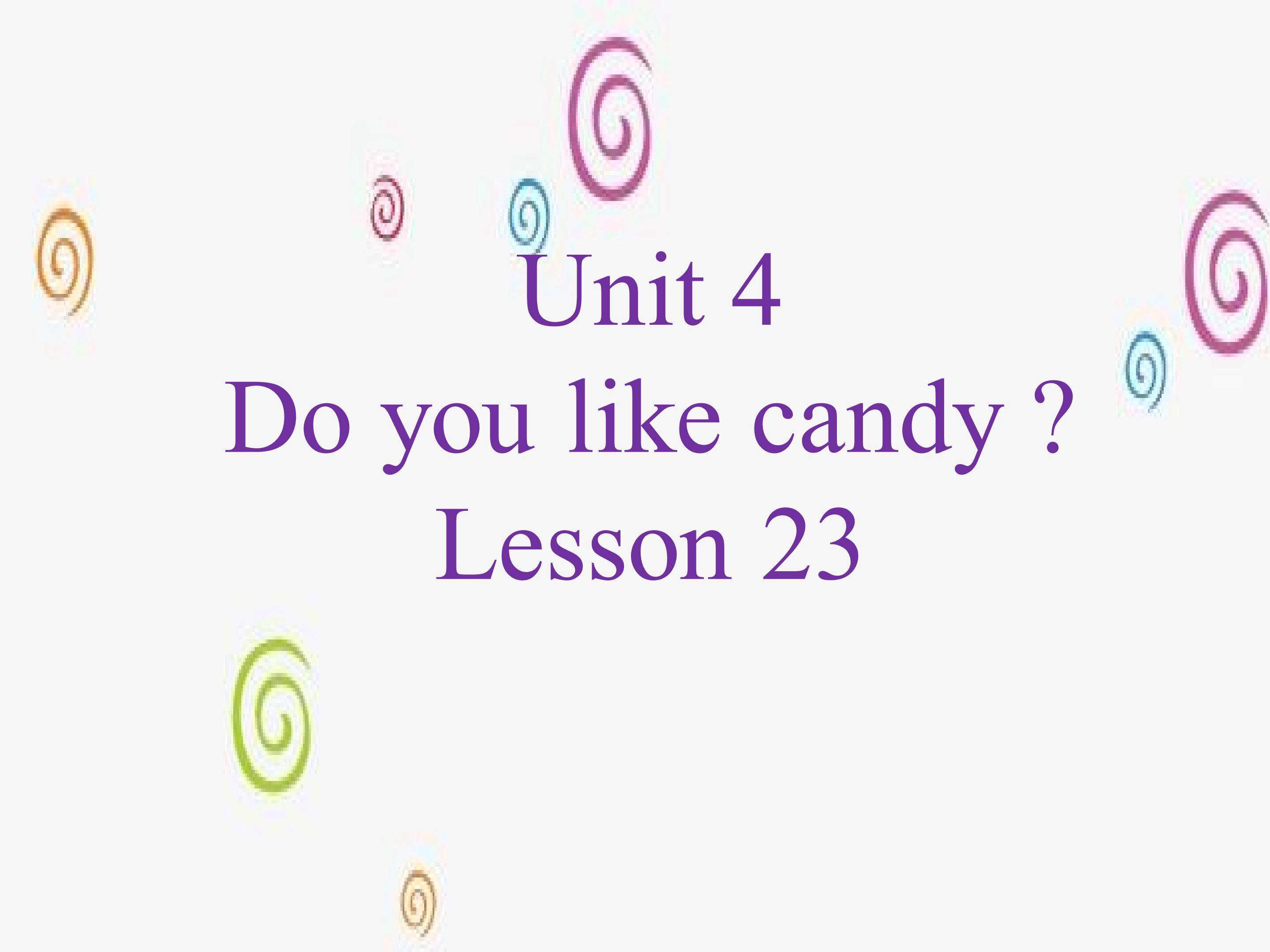 Unit 4 Do you like candy ? Lesson 23