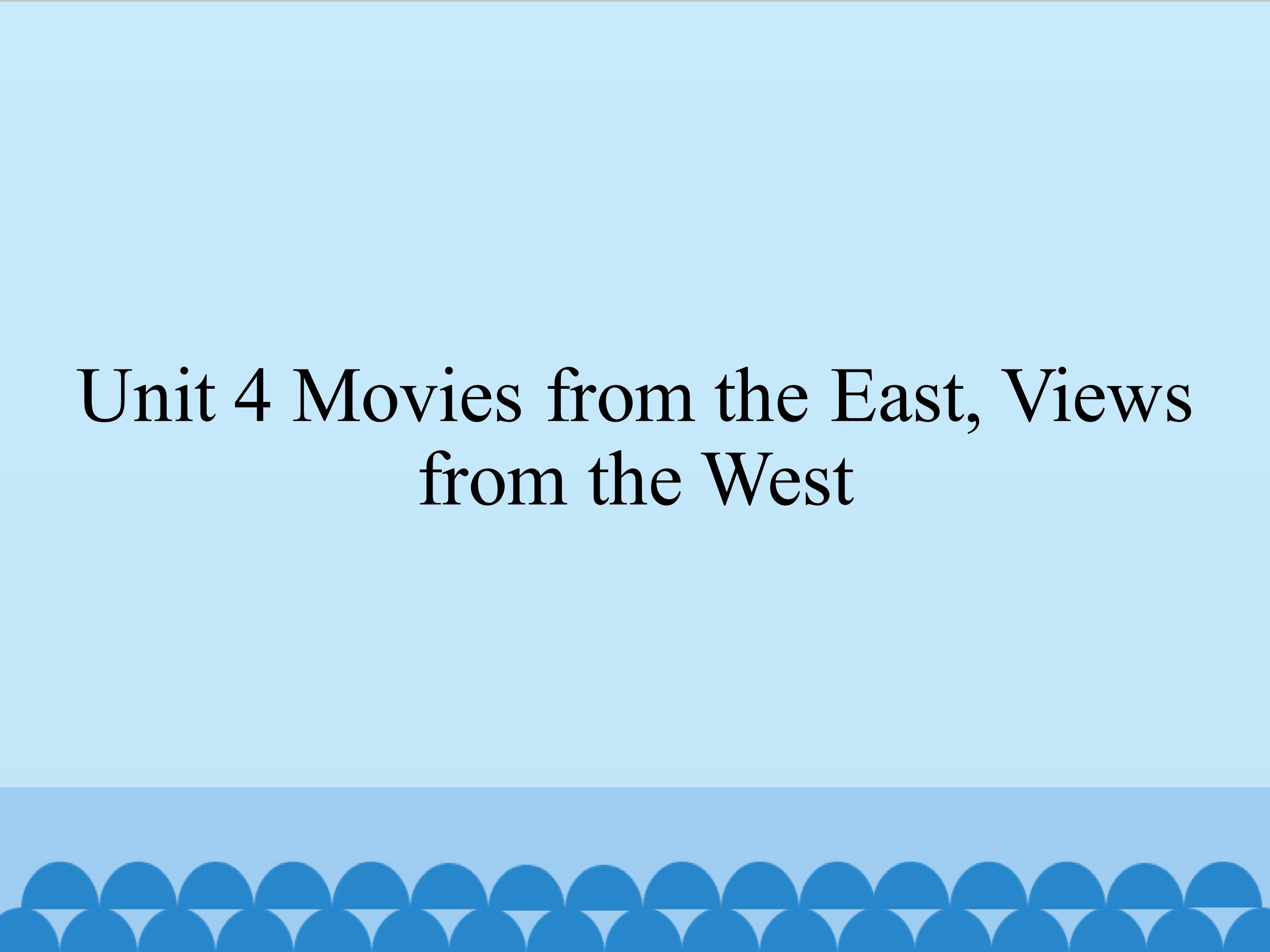 Unit 4 Movies from the East,Views from the West_课件1