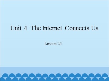 Unit 4  The Internet Connects Us Lesson 24_课件1