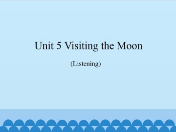 Unit 5  Visiting the Moon（Listening）_课件1