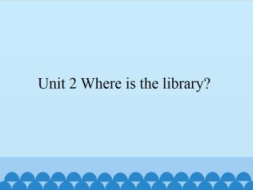 Unit 2 Where is the library?_课件1