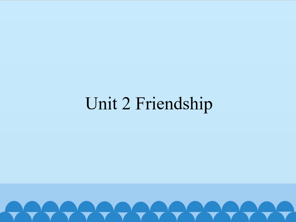 Unit 2 Friendship_课件1