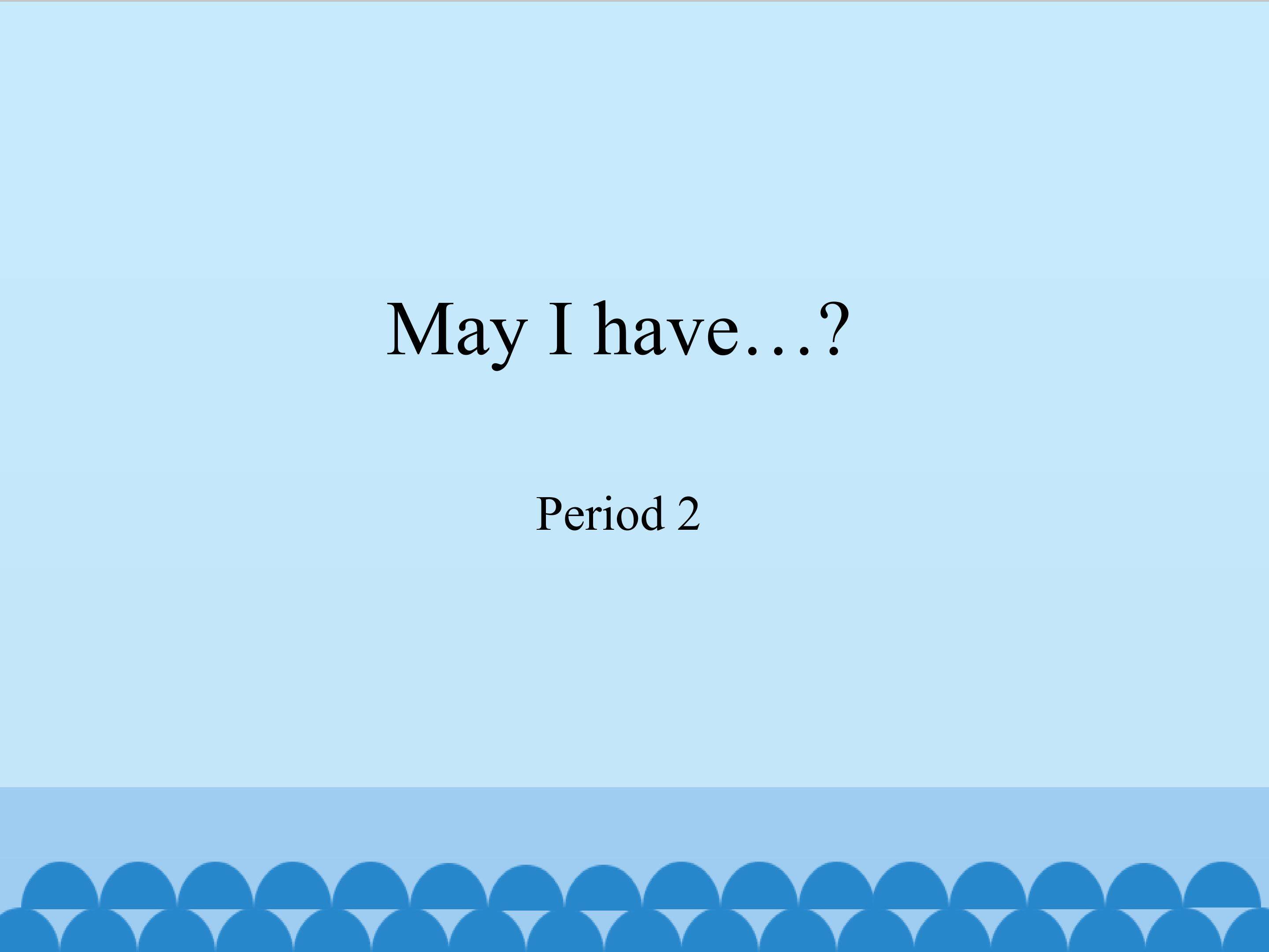 May I have...-Period 2