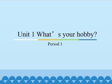 Unit 1 What's your hobby？-Period 1_课件1