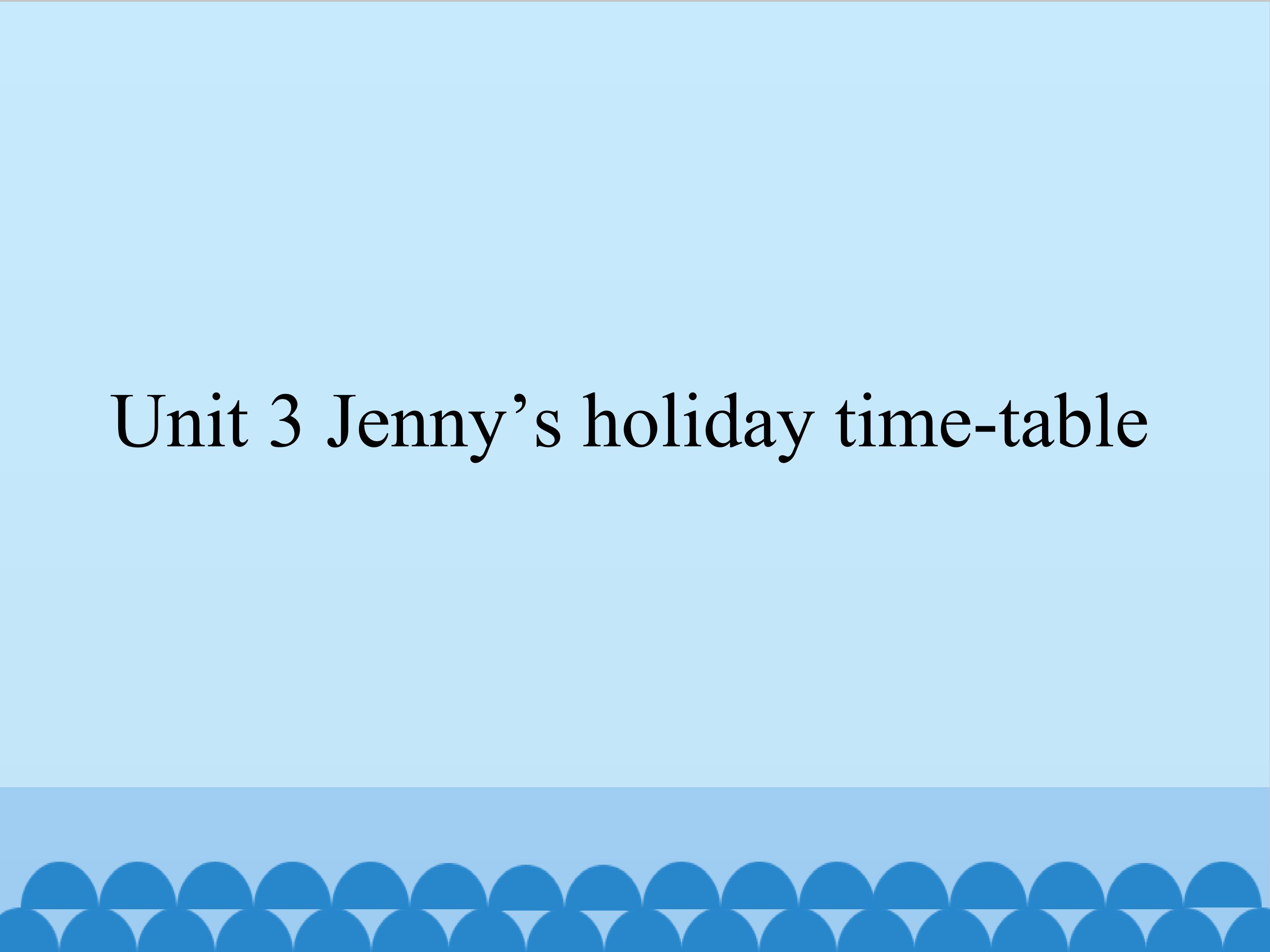 Jenny's holiday time-table_课件1