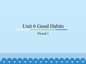 Unit 6 Good Habits-Period 1_课件1