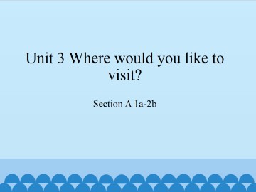 Unit 3 Where would you like to visit?-Section A 1a-2b_课件1