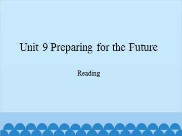 Unit 9 Preparing for the Future Reading_课件1