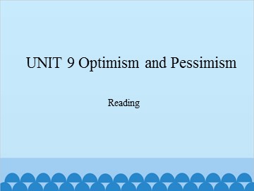 UNIT 9 Optimism and Pessimism Reading_课件1