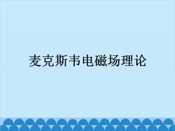 麦克斯韦电磁场理论_课件1