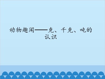 动物趣闻——克、千克、吨的认识_课件1