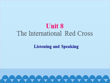 UNIT 8 The Internationl Red Cross Listening and Speaking_课件1