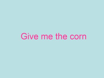 Give me the corn_课件1