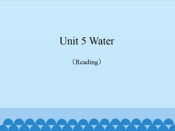 Unit 5 Water（Reading）_课件1