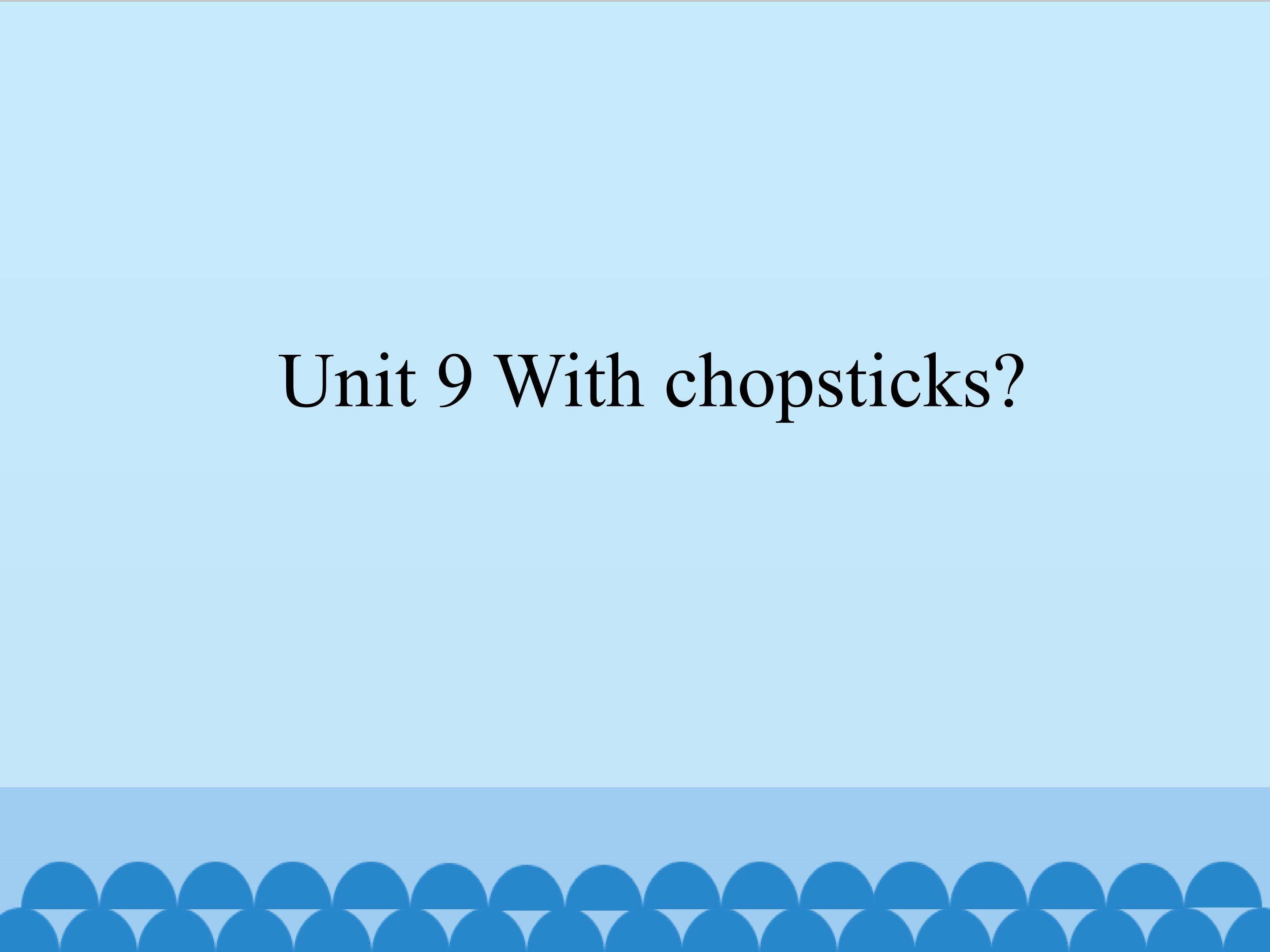 Unit 9 With chopsticks ?_课件1