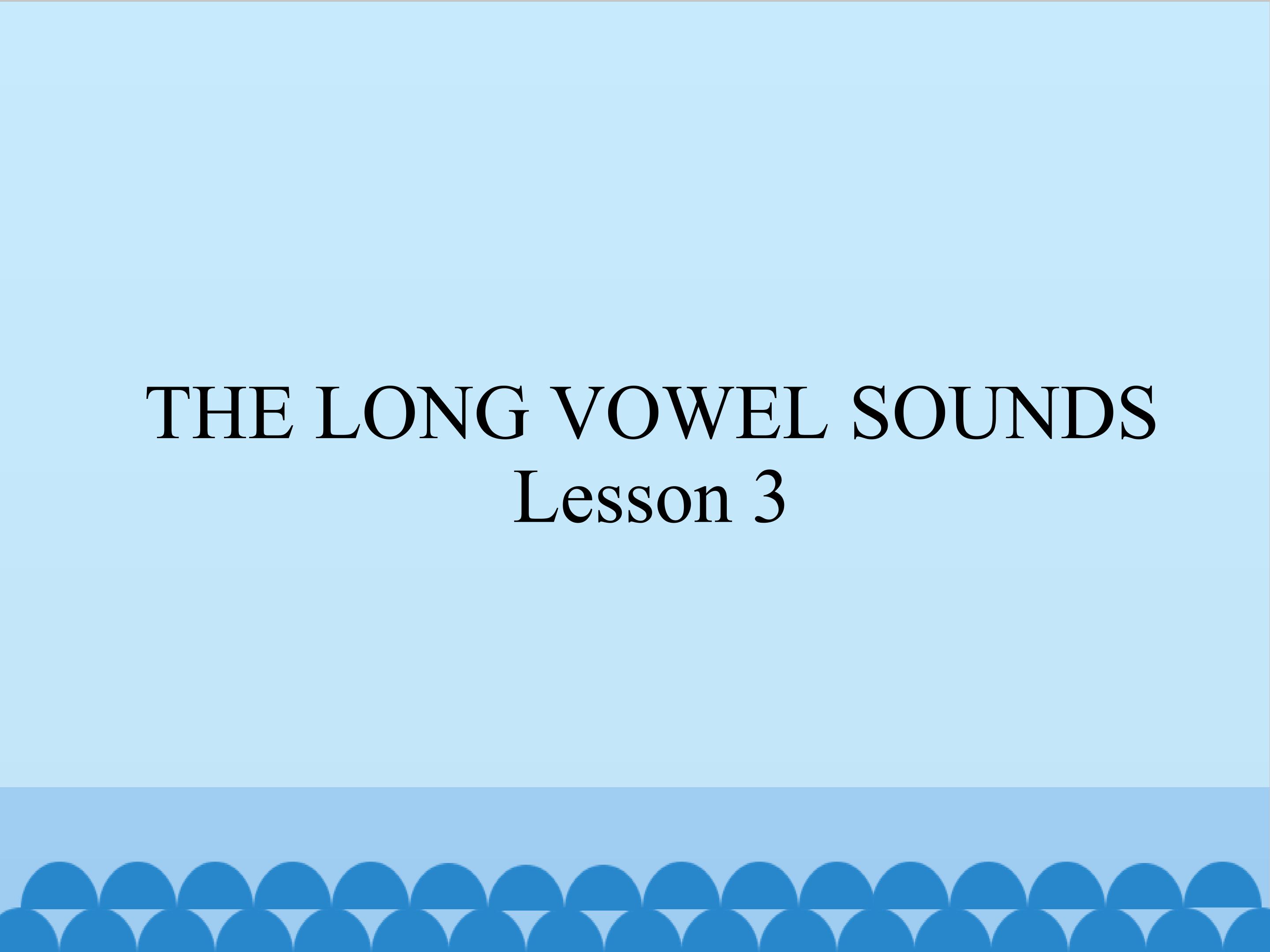 THE LONG VOWEL SOUNDS Lesson 3