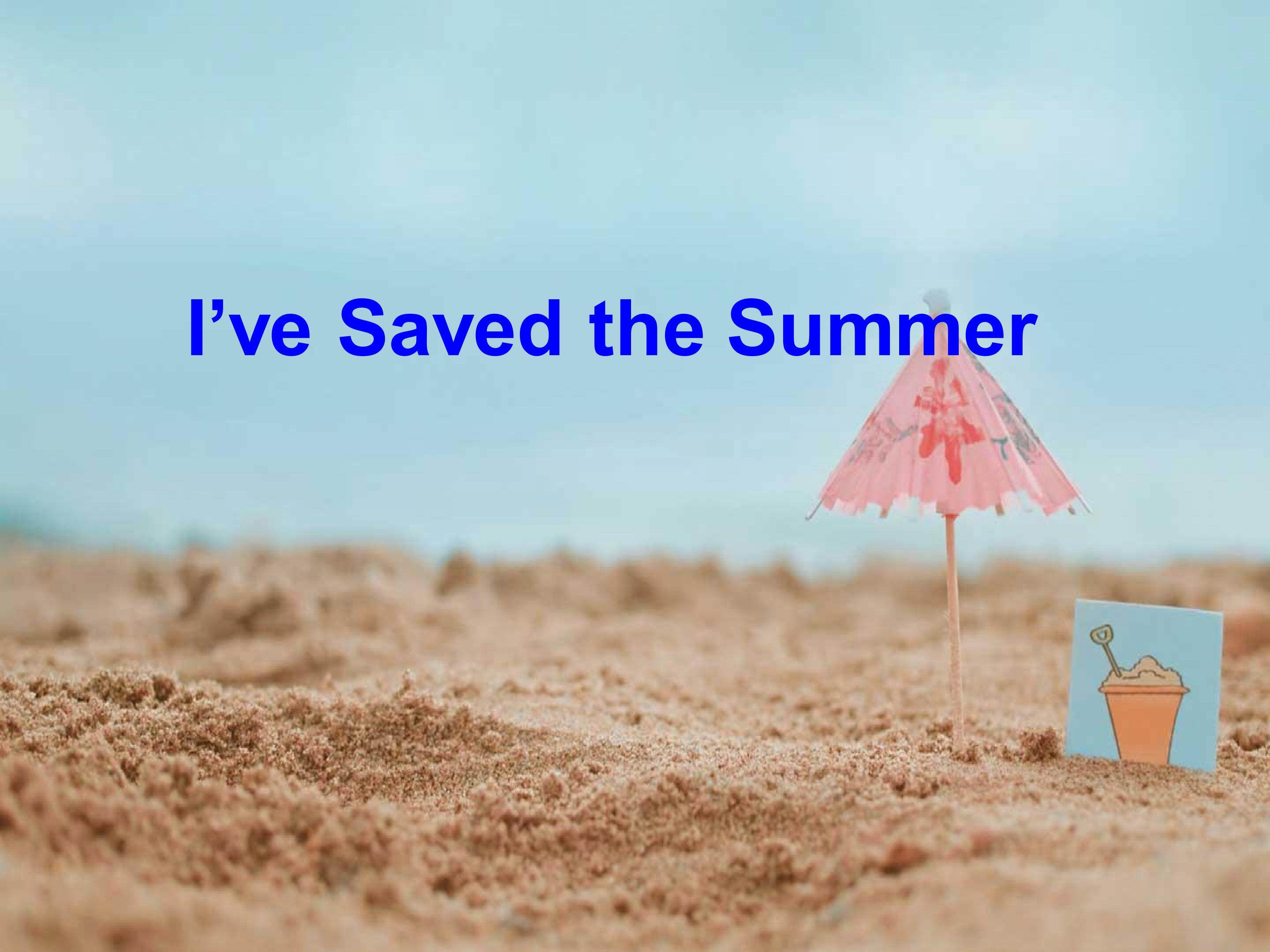 I've saved the summer