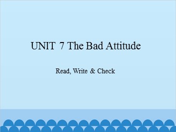 UNIT 7 The Bad Attitude Read, Write & Check_课件1