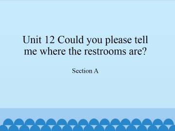 Unit 12   Could you please tell me where the restrooms are?-Section A_课件1