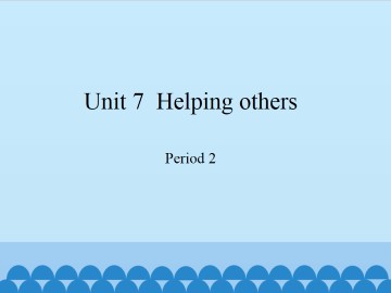 Unit  7  Helping others-Period 2_课件1