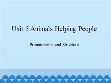 Unit 5 Animals Helping People Pronunciation and Structure_课件1