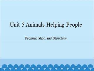 Unit 5 Animals Helping People Pronunciation and Structure_课件1