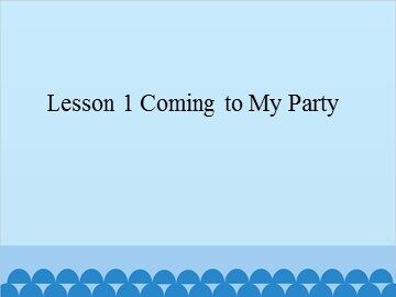 Lesson 1 Coming to My Party_课件1