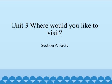 Unit 3 Where would you like to visit?-Section A 3a-3c_课件1